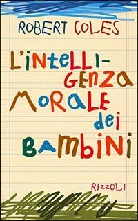 L'intelligenza morale dei bambini - Robert Coles - Libro Rizzoli 1999, Saggi stranieri | Libraccio.it