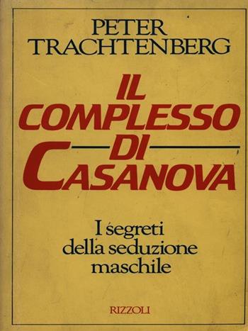 Il complesso di Casanova - Peter Trachtenberg - Libro Rizzoli 1989, Saggi stranieri | Libraccio.it