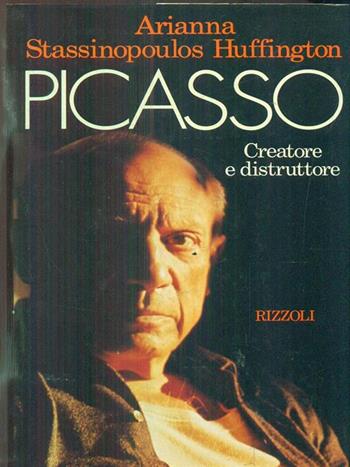 Picasso. Creatore e distruttore - Arianna Stassinopoulos - Libro Rizzoli 1989, Controluce stranieri | Libraccio.it