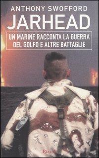Jarhead. Un marine racconta la guerra del Golfo e altre battaglie - Anthony Swofford - Libro Rizzoli 2003, Saggi stranieri | Libraccio.it