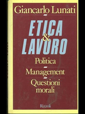 Etica e lavoro - Giancarlo Lunati - Libro Rizzoli 1988, Saggi italiani | Libraccio.it