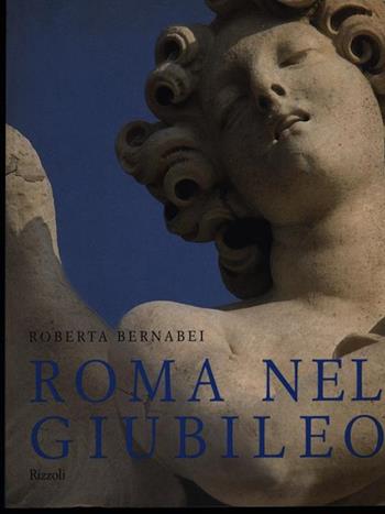 Roma nel Giubileo - Roberta Bernabei - Libro Rizzoli 1998, Varia | Libraccio.it