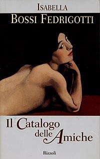 Il catalogo delle amiche - Isabella Bossi Fedrigotti - Libro Rizzoli 1998, Scala italiani | Libraccio.it