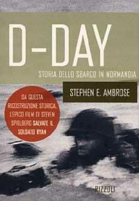 D-day. Storia dello sbarco in Normandia - Stephen E. Ambrose - Libro Rizzoli 1999, Saggi stranieri | Libraccio.it