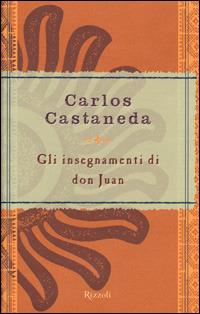 Gli insegnamenti di don Juan - Carlos Castaneda - Libro Rizzoli 1999, Saggi stranieri | Libraccio.it