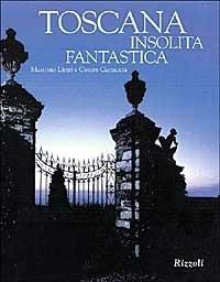 Toscana insolita, fantastica - Massimo Listri - Libro Rizzoli 1999, Fotografia | Libraccio.it