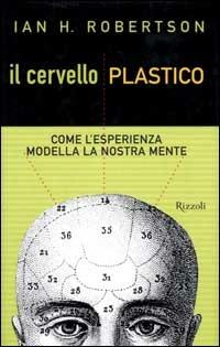 Il cervello plastico - Ian H. Robertson - Libro Rizzoli 1999, Saggi stranieri | Libraccio.it