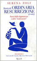 Storie di ordinaria resurrezione (e non). Fuori dalla depressione e altri «mali oscuri» - Serena Zoli - Libro Rizzoli 1999, Saggi italiani | Libraccio.it