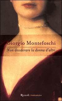 Non desiderare la donna d'altri - Giorgio Montefoschi - Libro Rizzoli 1999, Scala italiani | Libraccio.it