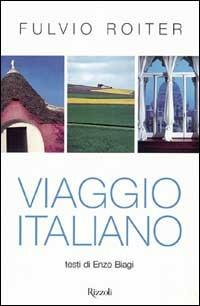 Viaggio italiano - Fulvio Roiter, Enzo Biagi - Libro Rizzoli 1999, Fotografia | Libraccio.it
