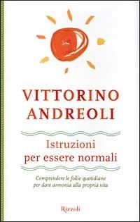 Istruzioni per essere normali. Comprendere le follie quotidiane per dare armonia alla propria vita - Vittorino Andreoli - Libro Rizzoli 1999, Saggi italiani | Libraccio.it