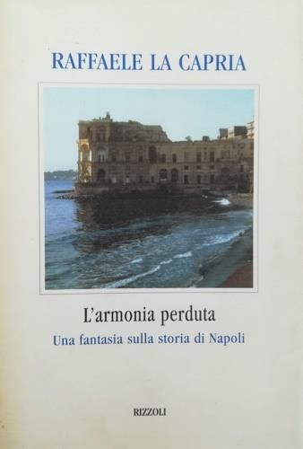 L'armonia perduta - Raffaele La Capria - Libro Rizzoli 1999, Scala italiani | Libraccio.it