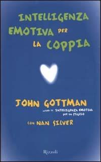 Intelligenza emotiva per la coppia - John Gottman, Nan Silver - Libro Rizzoli 1999, Saggi stranieri | Libraccio.it