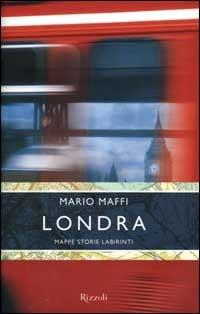 Londra. Mappe, storie, labirinti - Mario Maffi - Libro Rizzoli 2000, Saggi italiani | Libraccio.it