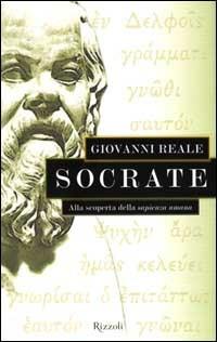 Socrate. Alla scoperta della sapienza umana - Giovanni Reale - Libro Rizzoli 2000, Saggi italiani | Libraccio.it