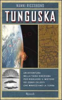 Tunguska. Un'avventura nella taiga siberiana per risolvere il mistero dei corpi celesti che minacciano la terra - Nanni Riccobono - Libro Rizzoli 2000, Saggi italiani | Libraccio.it