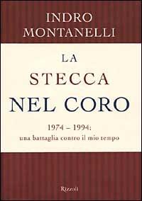 La stecca nel coro. 1974-1994: una battaglia contro il mio tempo - Indro Montanelli - Libro Rizzoli 1999, Saggi italiani | Libraccio.it