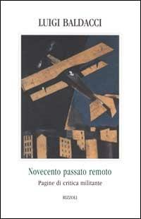Novecento passato remoto. Pagine di critica militante - Luigi Baldacci - Libro Rizzoli 2000, Scala italiani | Libraccio.it