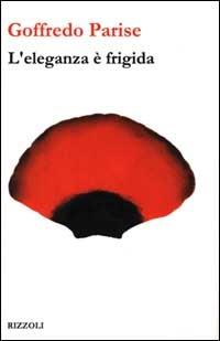 L'eleganza è frigida - Goffredo Parise - Libro Rizzoli 2000, Scala italiani | Libraccio.it