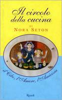 Il circolo della cucina. Il cibo, l'amore, l'amicizia - Nora Seton - Libro Rizzoli 2000, Scala stranieri | Libraccio.it