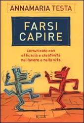 Farsi capire. Comunicare con efficacia e creatività nel lavoro e nella vita