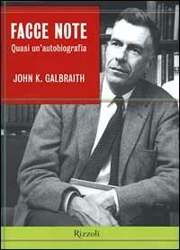 Facce note. Quasi un'autobiografia - John Kenneth Galbraith - Libro Rizzoli 2000, Saggi stranieri | Libraccio.it