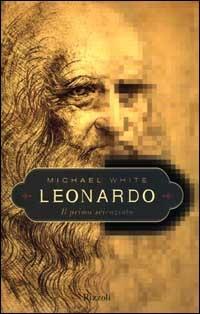 Leonardo. Il primo scienziato - Michael White - Libro Rizzoli 2000, Saggi stranieri | Libraccio.it