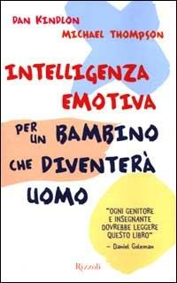 Intelligenza emotiva per un bambino che diventerà uomo - Dan Kindlon, Michael Thompson, Teresa Baker - Libro Rizzoli 2000, Saggi stranieri | Libraccio.it
