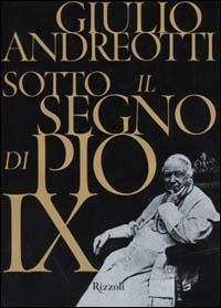 Sotto il segno di Pio IX - Giulio Andreotti - Libro Rizzoli 2000, Saggi italiani | Libraccio.it