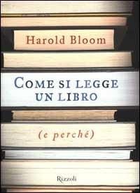 Come si legge un libro (e perché) - Harold Bloom - Libro Rizzoli 2000, Saggi stranieri | Libraccio.it