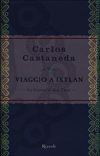 Viaggio a Ixtlan. Le lezioni di don Juan - Carlos Castaneda - Libro Rizzoli 2000, Saggi stranieri | Libraccio.it