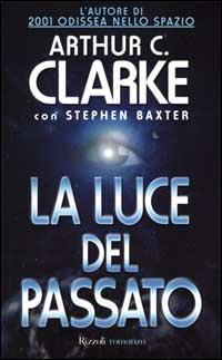 La luce del passato - Arthur C. Clarke, Stephen Baxter - Libro Rizzoli 2000, Scala stranieri | Libraccio.it
