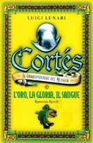 Cortés il conquistatore del Messico. Vol. 1: L'oro, la gloria, il sangue - Luigi Lunari - Libro Rizzoli 2000, Romanzi italiani | Libraccio.it