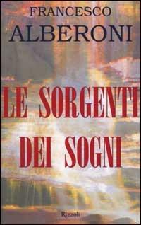 Le sorgenti dei sogni - Francesco Alberoni - Libro Rizzoli 2000, Saggi italiani | Libraccio.it