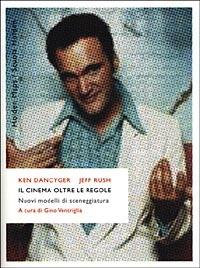 Il cinema oltre le regole. Nuovi modelli di sceneggiatura - Ken Dancyger, Jeff Rush - Libro Rizzoli 2000, BUR Scuola Holden | Libraccio.it