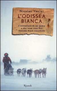 L'odissea bianca. L'avventura di un uomo e dei suoi cani nel grande nord canadese - Nicolas Vanier - Libro Rizzoli 2000, Saggi stranieri | Libraccio.it