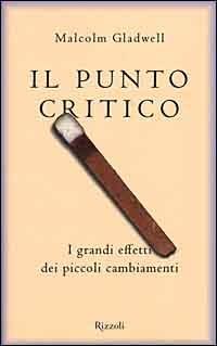 Il punto critico. I grandi effetti dei piccoli cambiamenti - Malcolm Gladwell - Libro Rizzoli 2000, Saggi stranieri | Libraccio.it