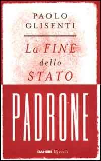 La fine dello Stato padrone - Paolo Glisenti - Libro Rizzoli 2000, Saggi italiani | Libraccio.it