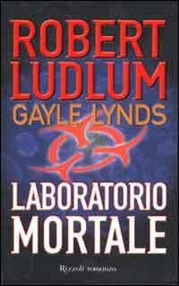 Laboratorio mortale - Robert Ludlum, Gayle Lynds - Libro Rizzoli 2000, Scala stranieri | Libraccio.it