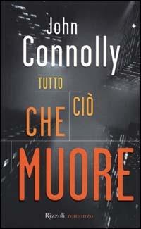 Tutto ciò che muore - John Connolly - Libro Rizzoli 2000, Scala stranieri | Libraccio.it