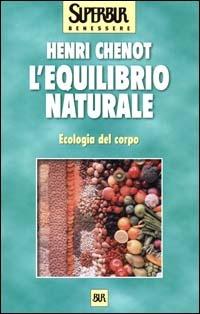 L'equilibrio naturale. Ecologia del corpo - Henri Chenot - Libro Rizzoli 2000, BUR Superbur benessere | Libraccio.it