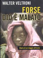 Forse Dio è malato. Diario di un viaggio africano - Walter Veltroni - Libro Rizzoli 2000, Saggi italiani | Libraccio.it