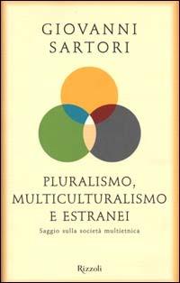 Pluralismo, multiculturalismo e estranei. Saggio sulla società multietnica - Giovanni Sartori - Libro Rizzoli 2000, Saggi italiani | Libraccio.it