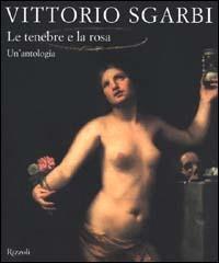 Le tenebre e la rosa. Un'antologia - Vittorio Sgarbi - Libro Rizzoli 2000, Arte. Saggi | Libraccio.it