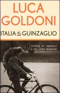 Italia al guinzaglio. Storie di animali e dei loro padroni - Luca Goldoni - Libro Rizzoli 2000, Saggi italiani | Libraccio.it