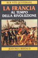 La Francia al tempo della Rivoluzione - Jean-Paul Bertaud - Libro Rizzoli 2000, BUR Vite quotidiane | Libraccio.it