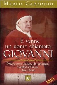 E venne un uomo chiamato Giovanni. Doveva essere un papa di transizione. Cambiò la Chiesa. Oggi è beato - Marco Garzonio - Libro Rizzoli 2000, BUR Supersaggi | Libraccio.it