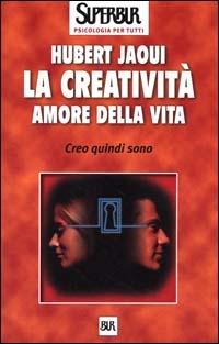 La creatività amore della vita. Creo quindi sono - Hubert Jaoui - Libro Rizzoli 2000, BUR Superbur benessere | Libraccio.it