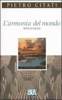 L'armonia del mondo. Miti d'oggi - Pietro Citati - Libro Rizzoli 2001, BUR La Scala | Libraccio.it