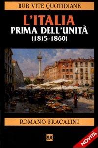 L'Italia prima dell'Unità. (1815-1860) - Romano Bracalini - Libro Rizzoli 2001, BUR Vite quotidiane | Libraccio.it